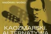 Kaczmarski. Alternatywa - Nagórski / Wośko