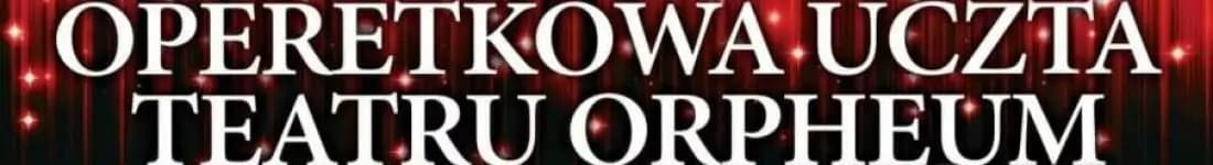 Operetkowa Uczta Teatru Orpheum